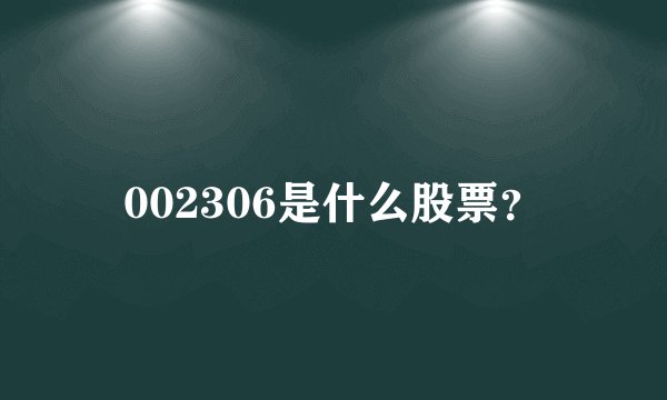 002306是什么股票？