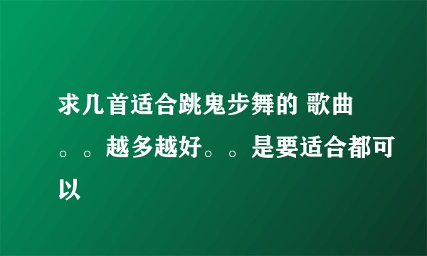 求几首适合跳鬼步舞的 歌曲。。越多越好。。是要适合都可以