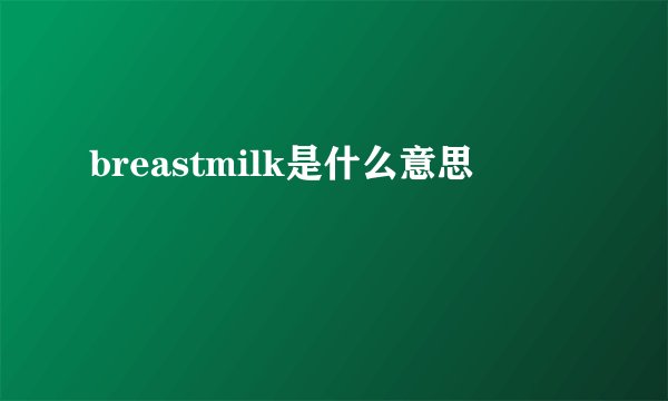 breastmilk是什么意思