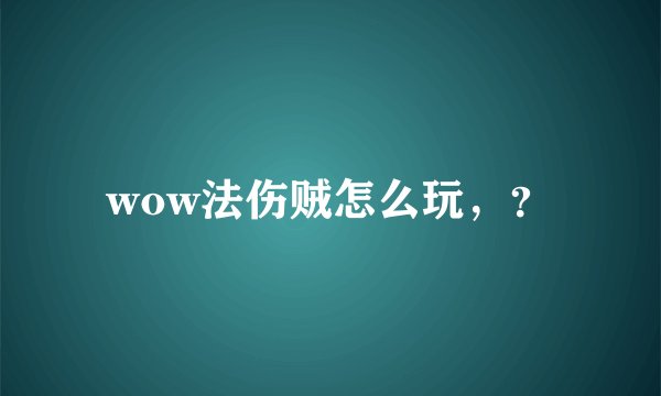 wow法伤贼怎么玩，？