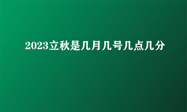2023立秋是几月几号几点几分