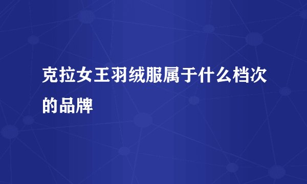 克拉女王羽绒服属于什么档次的品牌