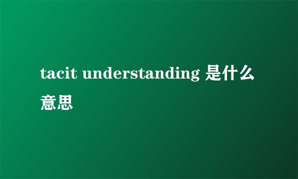 tacit understanding 是什么意思