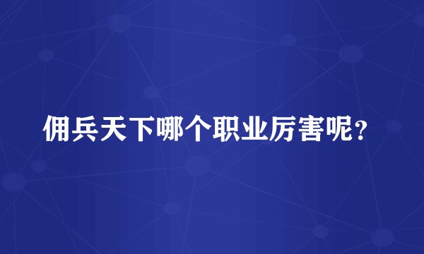 佣兵天下哪个职业厉害呢？