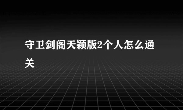守卫剑阁天颖版2个人怎么通关