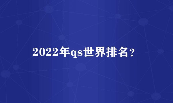2022年qs世界排名？