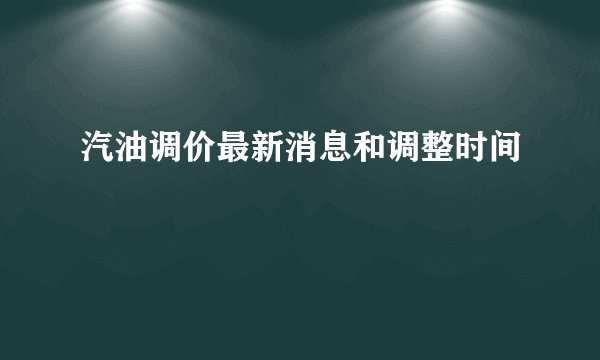 汽油调价最新消息和调整时间