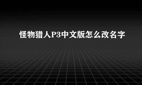 怪物猎人P3中文版怎么改名字
