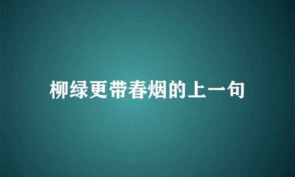 柳绿更带春烟的上一句