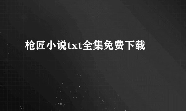 枪匠小说txt全集免费下载