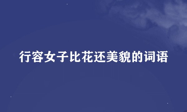 行容女子比花还美貌的词语
