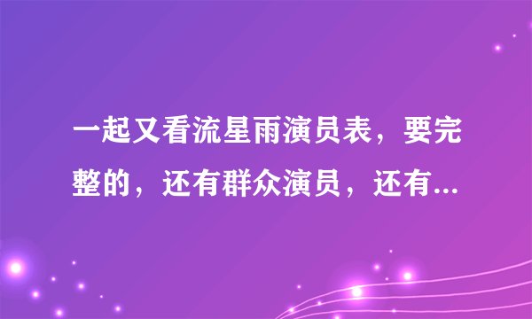 一起又看流星雨演员表，要完整的，还有群众演员，还有歌曲、插曲