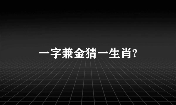一字兼金猜一生肖?