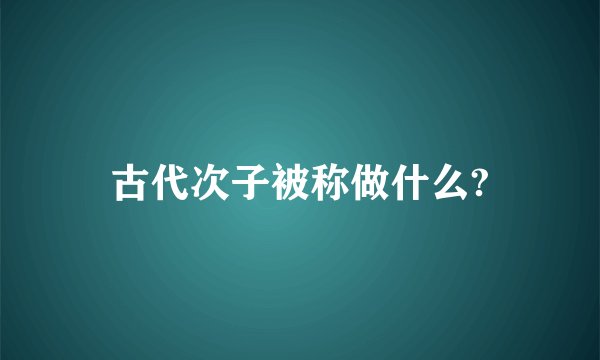 古代次子被称做什么?