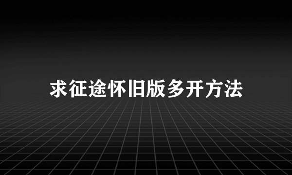 求征途怀旧版多开方法