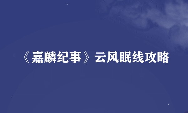 《嘉麟纪事》云风眠线攻略