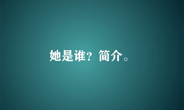 她是谁？简介。