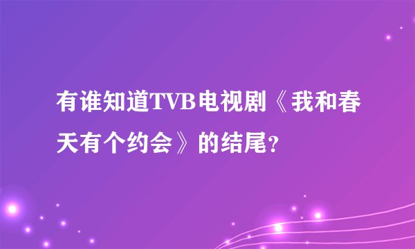 有谁知道TVB电视剧《我和春天有个约会》的结尾？