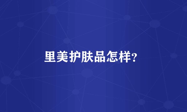 里美护肤品怎样？