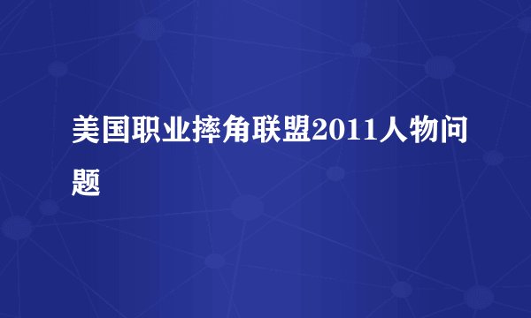 美国职业摔角联盟2011人物问题