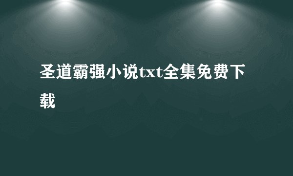 圣道霸强小说txt全集免费下载