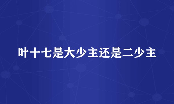 叶十七是大少主还是二少主