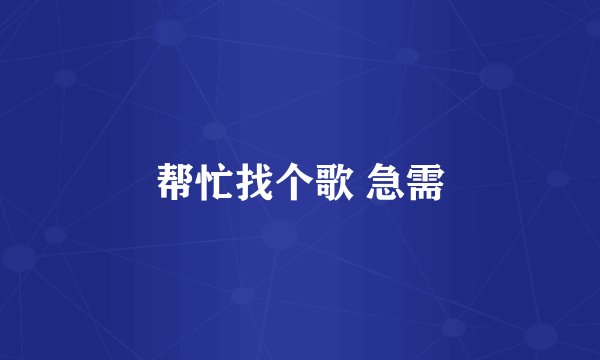 帮忙找个歌 急需
