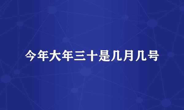 今年大年三十是几月几号