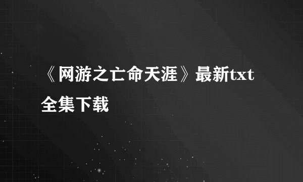 《网游之亡命天涯》最新txt全集下载