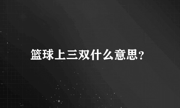 篮球上三双什么意思？