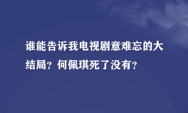 谁能告诉我电视剧意难忘的大结局？何佩琪死了没有？