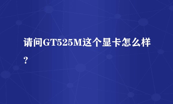 请问GT525M这个显卡怎么样？