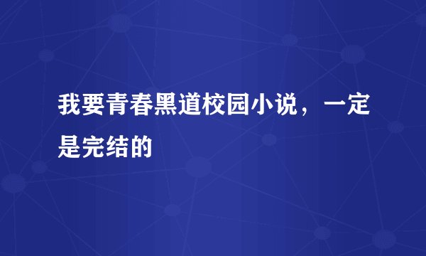 我要青春黑道校园小说，一定是完结的