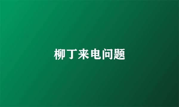 柳丁来电问题