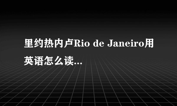 里约热内卢Rio de Janeiro用英语怎么读？怎么发音？