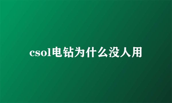 csol电钻为什么没人用
