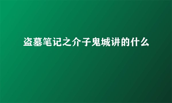 盗墓笔记之介子鬼城讲的什么