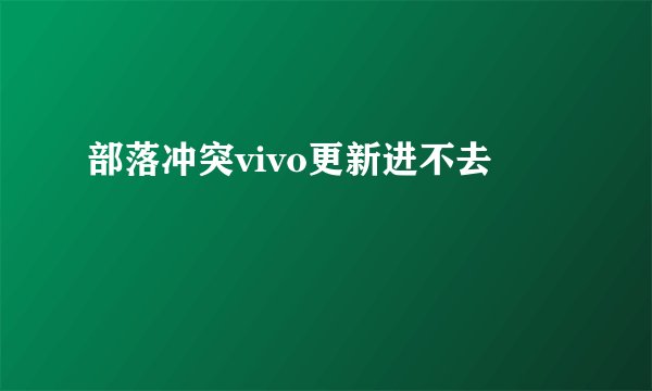部落冲突vivo更新进不去