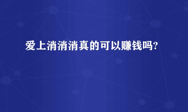 爱上消消消真的可以赚钱吗?