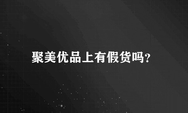 聚美优品上有假货吗？