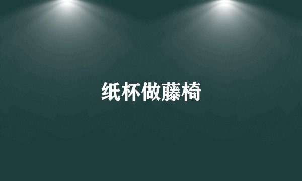 纸杯做藤椅