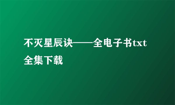 不灭星辰诀——全电子书txt全集下载