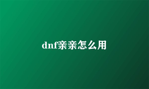 dnf亲亲怎么用