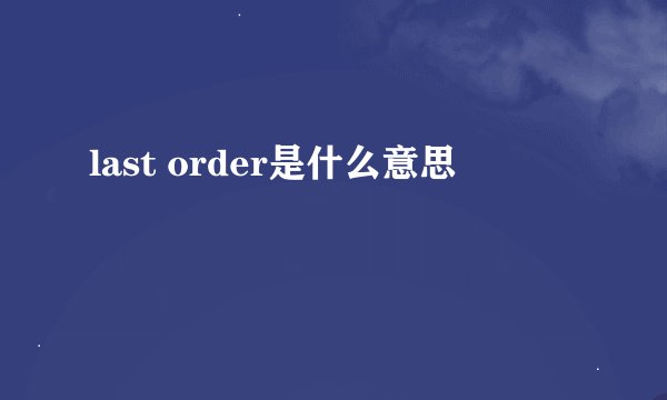 last order是什么意思