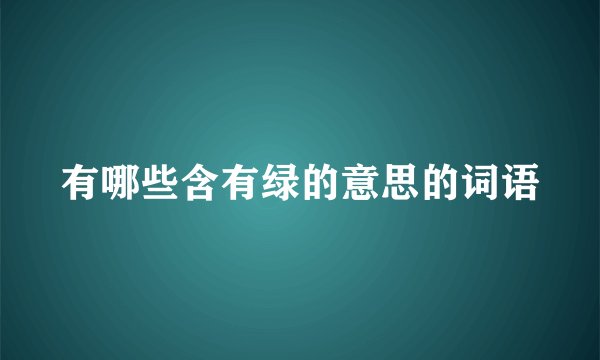 有哪些含有绿的意思的词语