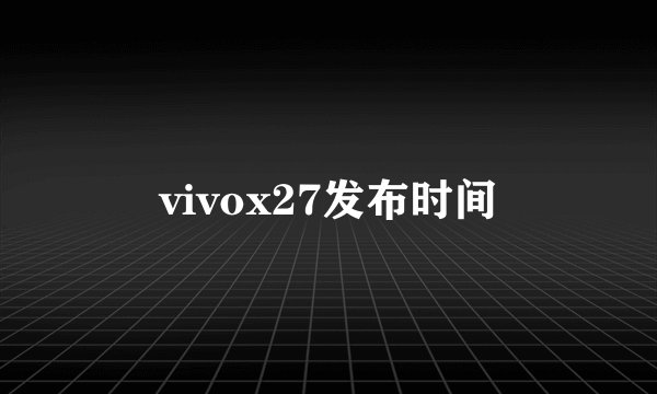 vivox27发布时间