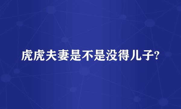 虎虎夫妻是不是没得儿子?