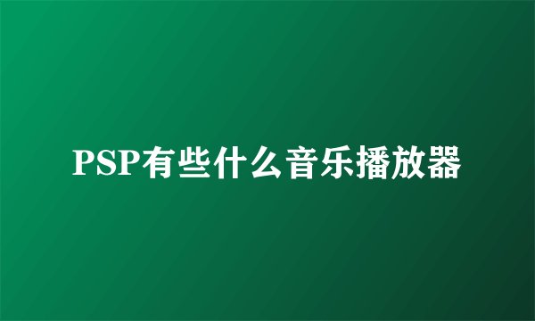 PSP有些什么音乐播放器