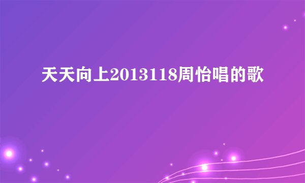 天天向上2013118周怡唱的歌