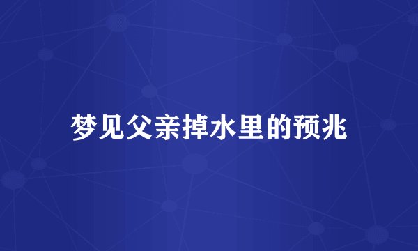 梦见父亲掉水里的预兆